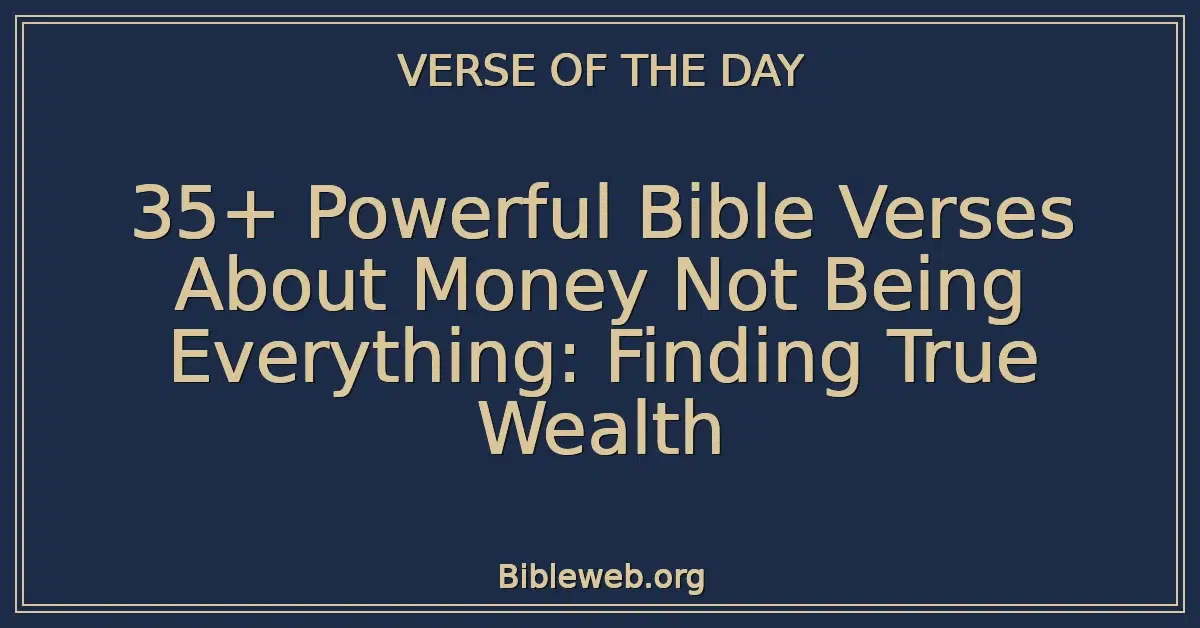 35+ Powerful Bible Verses About Money Not Being Everything: Finding True Wealth