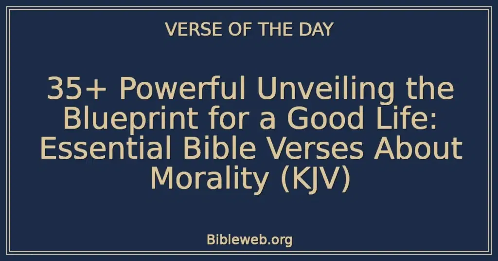 35+ Powerful Unveiling the Blueprint for a Good Life: Essential Bible Verses About Morality (KJV)