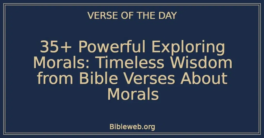 35+ Powerful Exploring Morals: Timeless Wisdom from Bible Verses About Morals