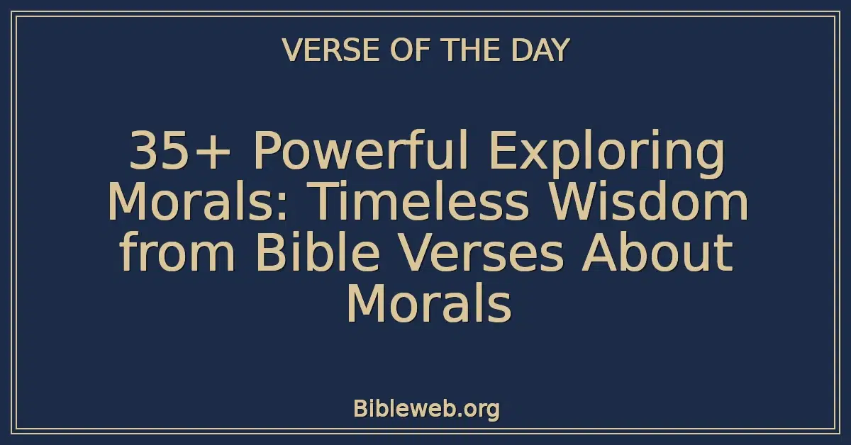 35+ Powerful Exploring Morals: Timeless Wisdom from Bible Verses About Morals