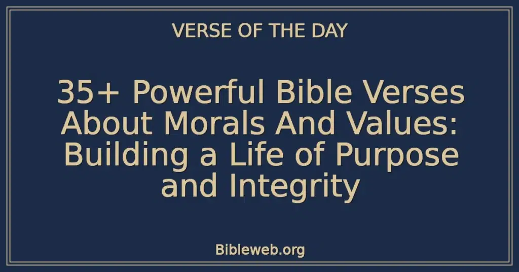35+ Powerful Bible Verses About Morals And Values: Building a Life of Purpose and Integrity