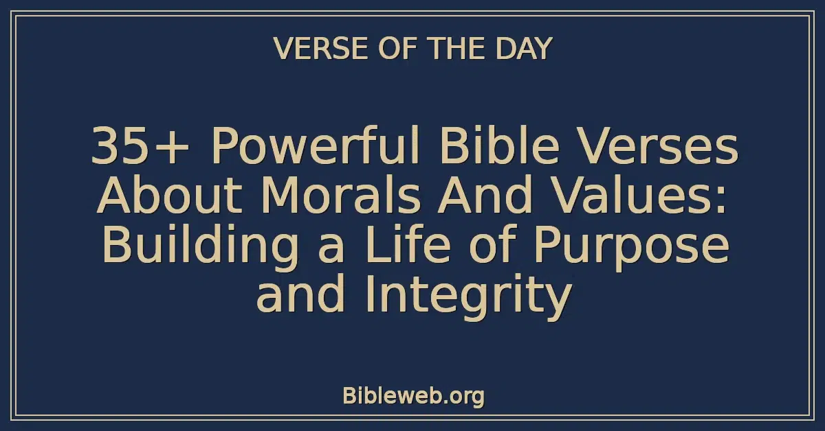 35+ Powerful Bible Verses About Morals And Values: Building a Life of Purpose and Integrity
