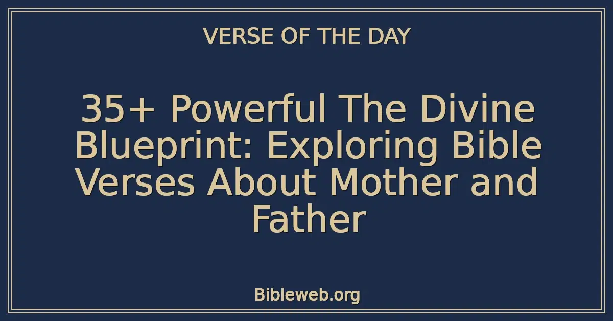 35+ Powerful The Divine Blueprint: Exploring Bible Verses About Mother and Father