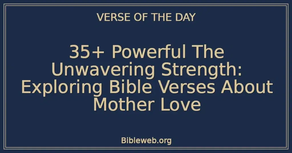 35+ Powerful The Unwavering Strength: Exploring Bible Verses About Mother Love