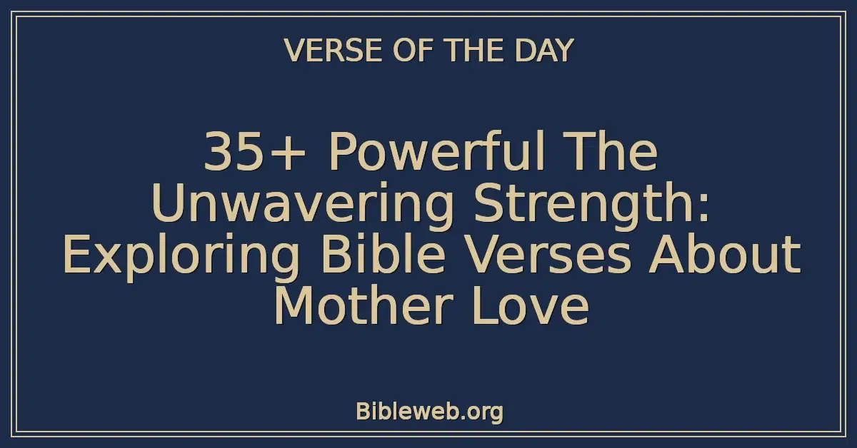 35+ Powerful The Unwavering Strength: Exploring Bible Verses About Mother Love