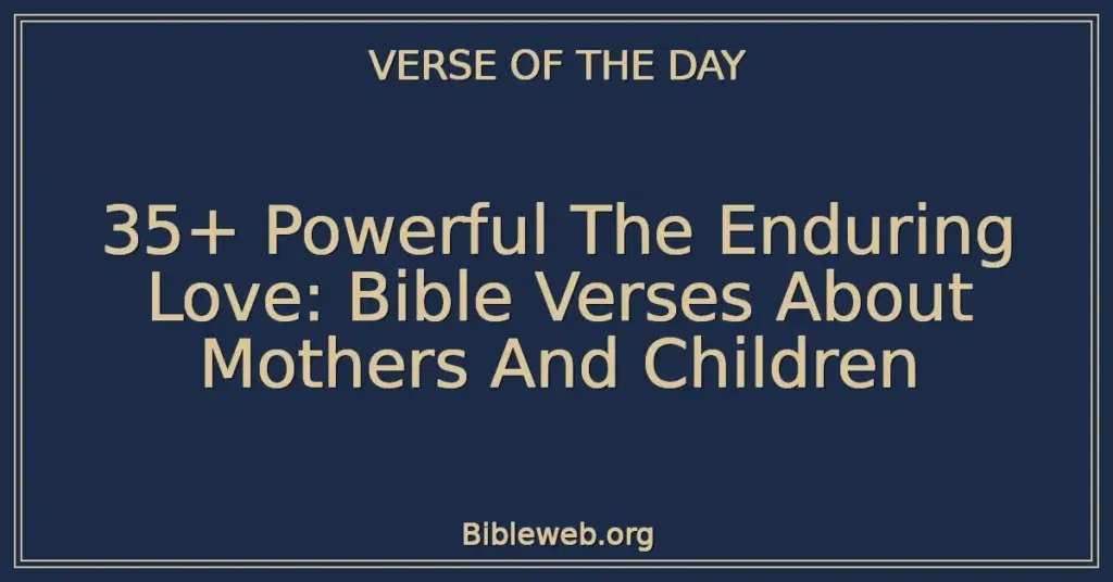 35+ Powerful The Enduring Love: Bible Verses About Mothers And Children