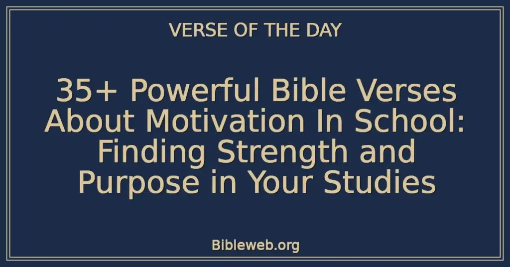 35+ Powerful Bible Verses About Motivation In School: Finding Strength and Purpose in Your Studies