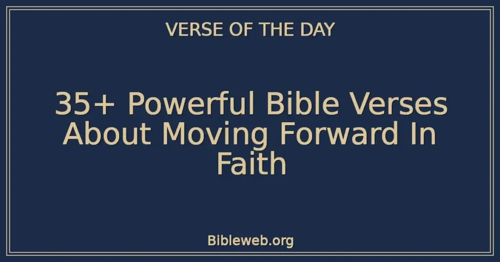 35+ Powerful Bible Verses About Moving Forward In Faith