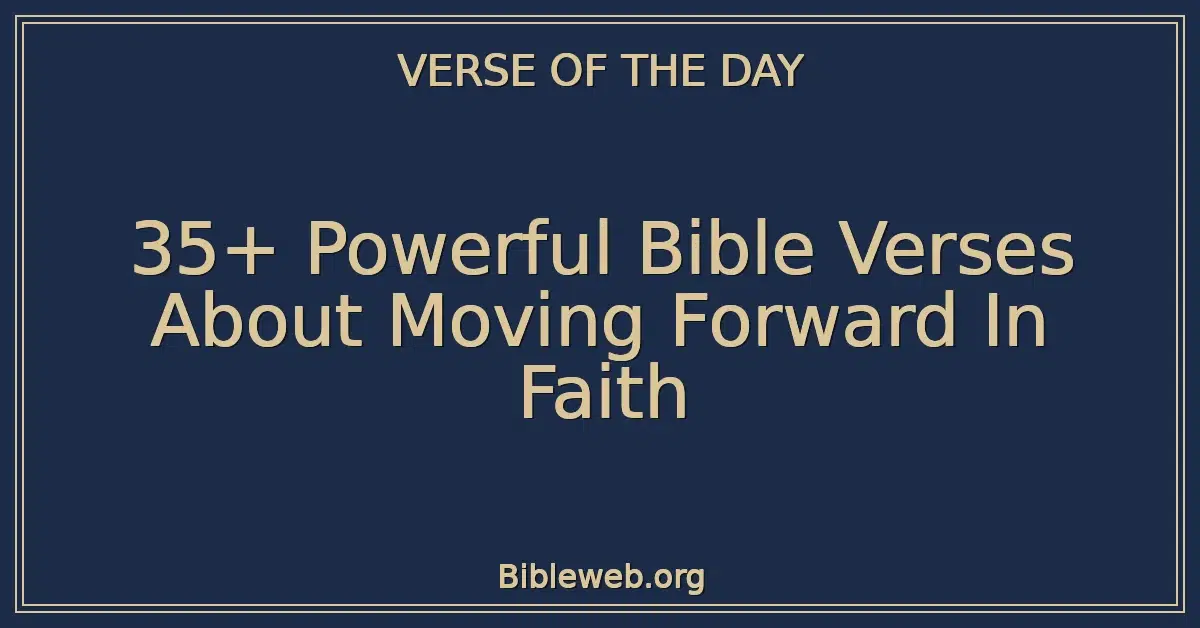 35+ Powerful Bible Verses About Moving Forward In Faith