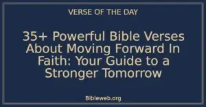 35+ Powerful Bible Verses About Moving Forward In Faith: Your Guide to a Stronger Tomorrow