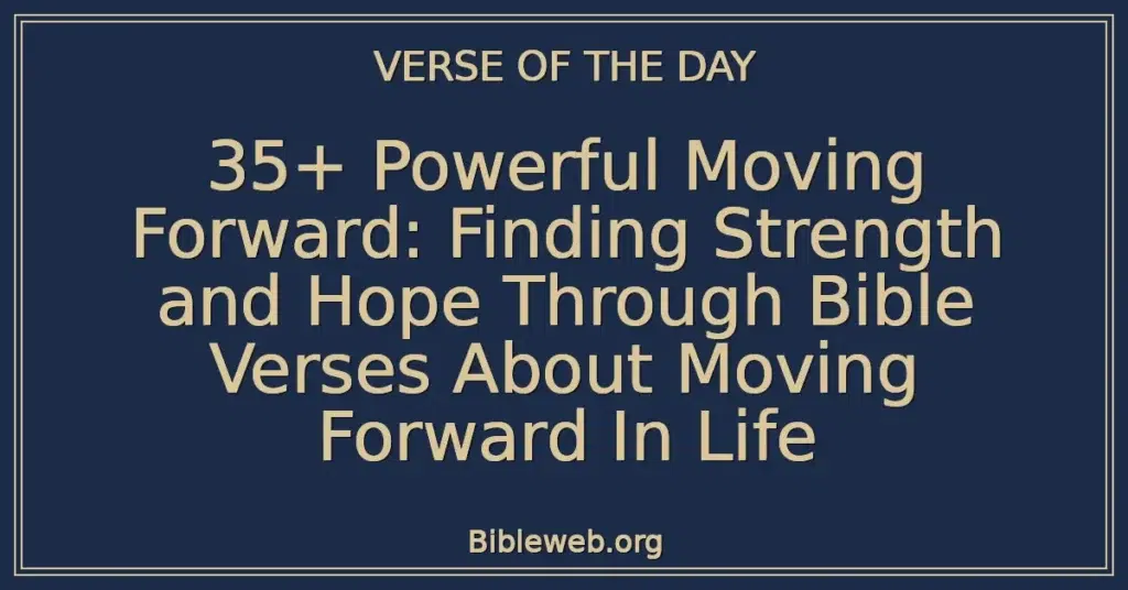 35+ Powerful Moving Forward: Finding Strength and Hope Through Bible Verses About Moving Forward In Life
