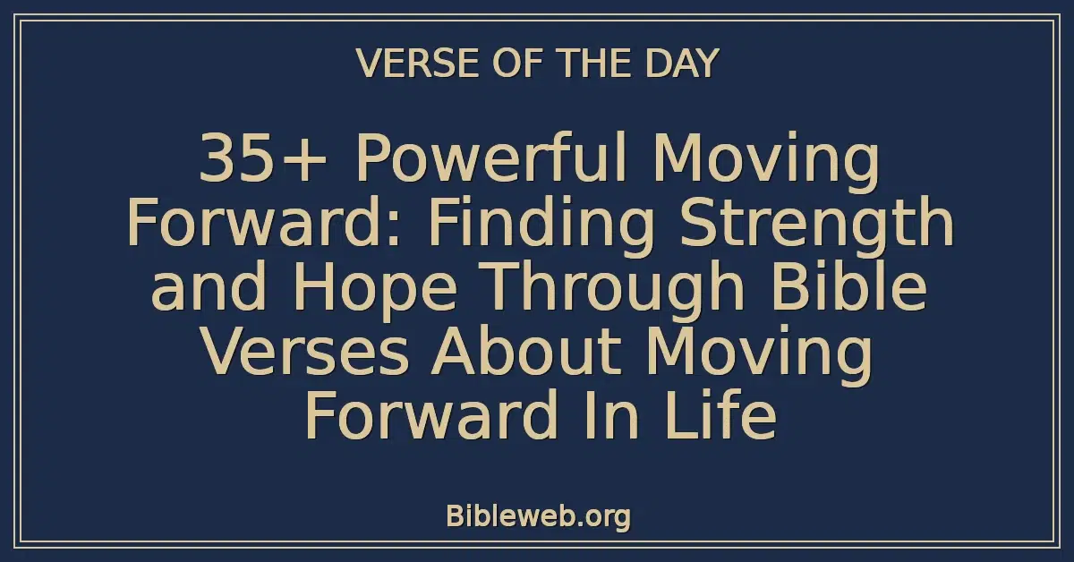35+ Powerful Moving Forward: Finding Strength and Hope Through Bible Verses About Moving Forward In Life