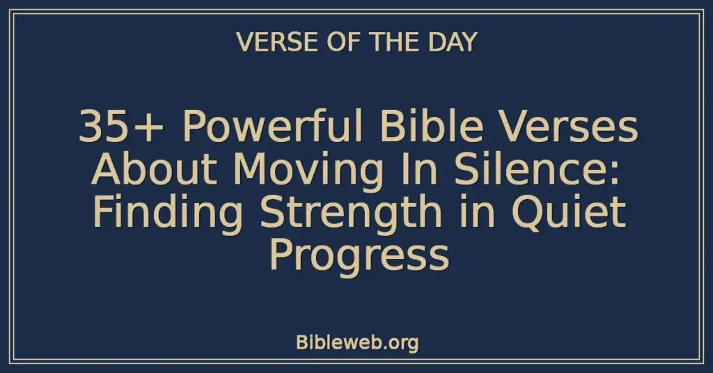 35+ Powerful Bible Verses About Moving In Silence: Finding Strength in Quiet Progress