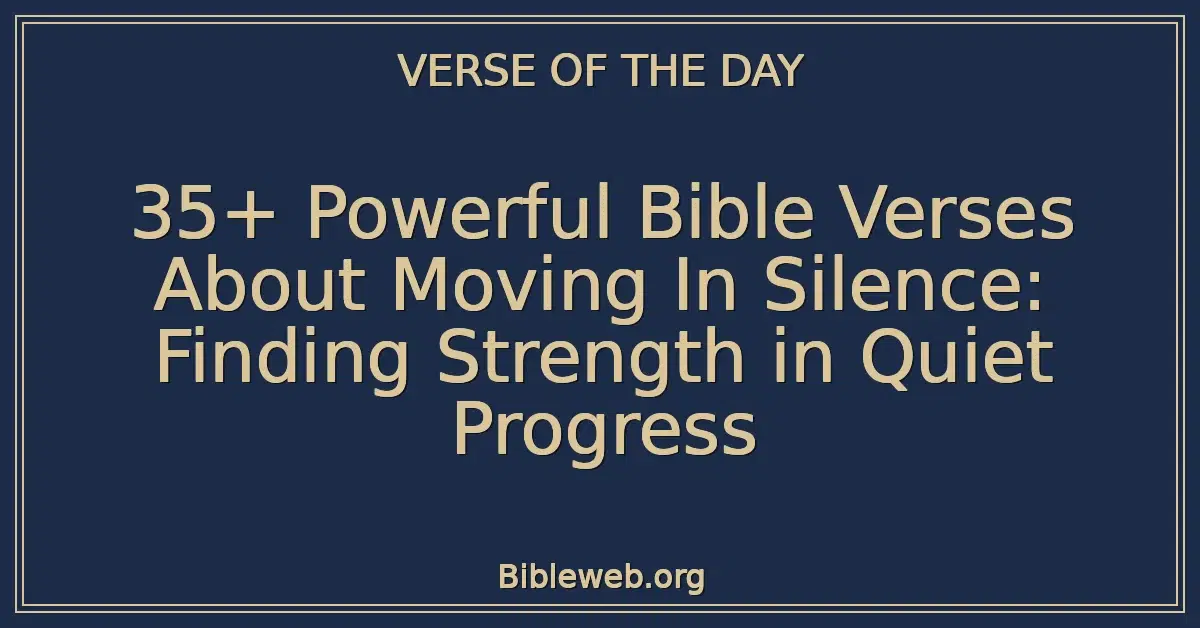35+ Powerful Bible Verses About Moving In Silence: Finding Strength in Quiet Progress