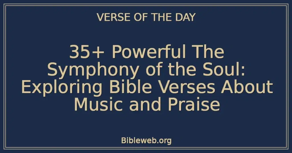 35+ Powerful The Symphony of the Soul: Exploring Bible Verses About Music and Praise