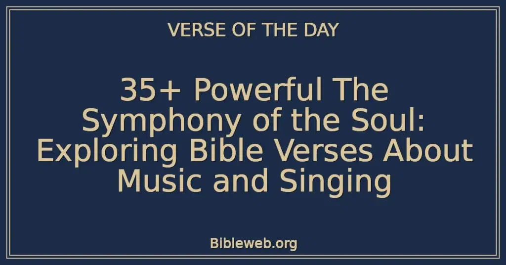 35+ Powerful The Symphony of the Soul: Exploring Bible Verses About Music and Singing