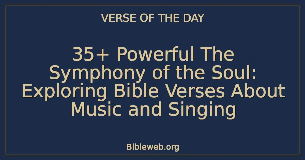 35+ Powerful The Symphony of the Soul: Exploring Bible Verses About Music and Singing