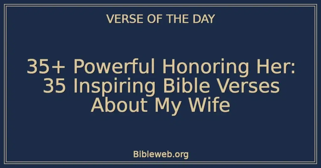 35+ Powerful Honoring Her: 35 Inspiring Bible Verses About My Wife