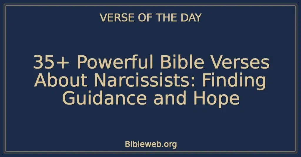 35+ Powerful Bible Verses About Narcissists: Finding Guidance and Hope