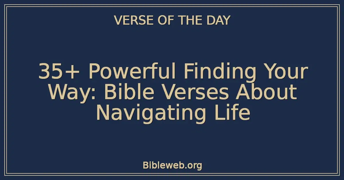 35+ Powerful Finding Your Way: Bible Verses About Navigating Life
