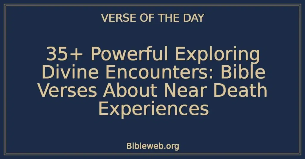 35+ Powerful Exploring Divine Encounters: Bible Verses About Near Death Experiences