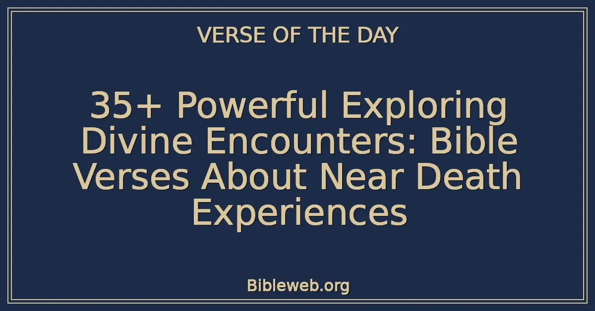35+ Powerful Exploring Divine Encounters: Bible Verses About Near Death Experiences