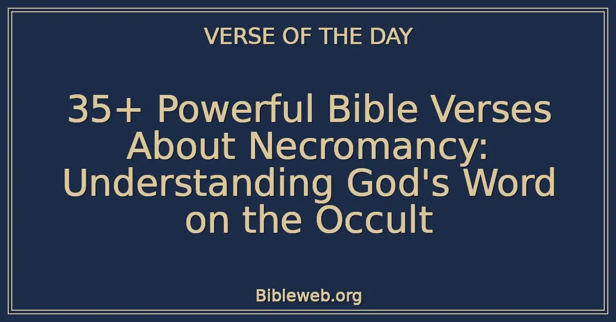 35+ Powerful Bible Verses About Necromancy: Understanding God's Word on the Occult