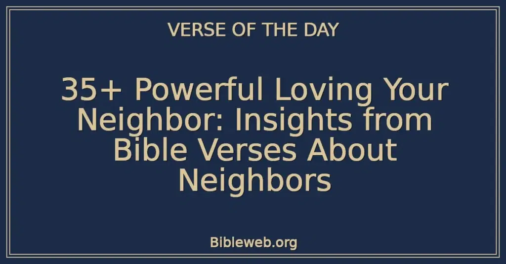 35+ Powerful Loving Your Neighbor: Insights from Bible Verses About Neighbors