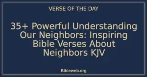 35+ Powerful Understanding Our Neighbors: Inspiring Bible Verses About Neighbors KJV