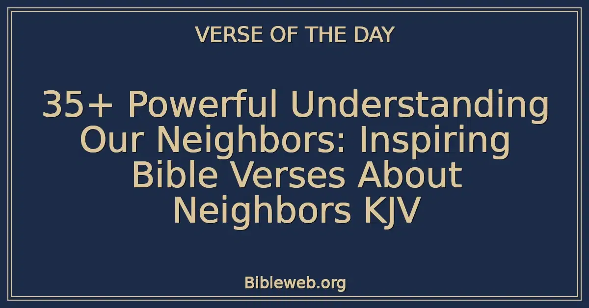 35+ Powerful Understanding Our Neighbors: Inspiring Bible Verses About Neighbors KJV
