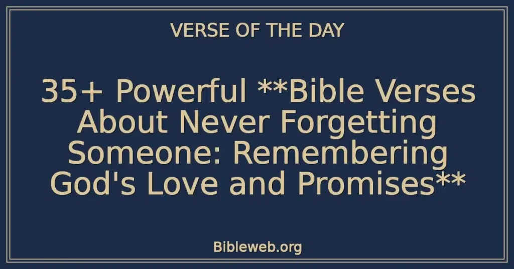 35+ Powerful Bible Verses About Never Forgetting Someone: Remembering God's Love and Promises