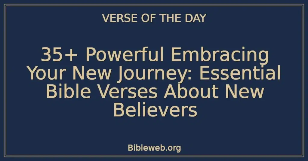 35+ Powerful Embracing Your New Journey: Essential Bible Verses About New Believers