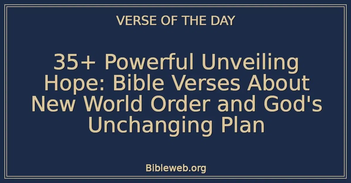 35+ Powerful Unveiling Hope: Bible Verses About New World Order and God's Unchanging Plan
