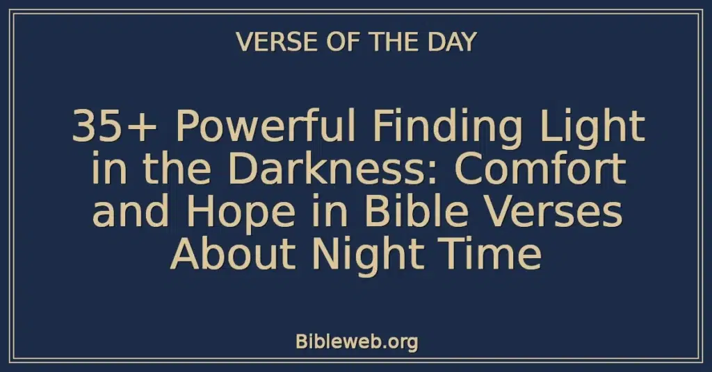 35+ Powerful Finding Light in the Darkness: Comfort and Hope in Bible Verses About Night Time
