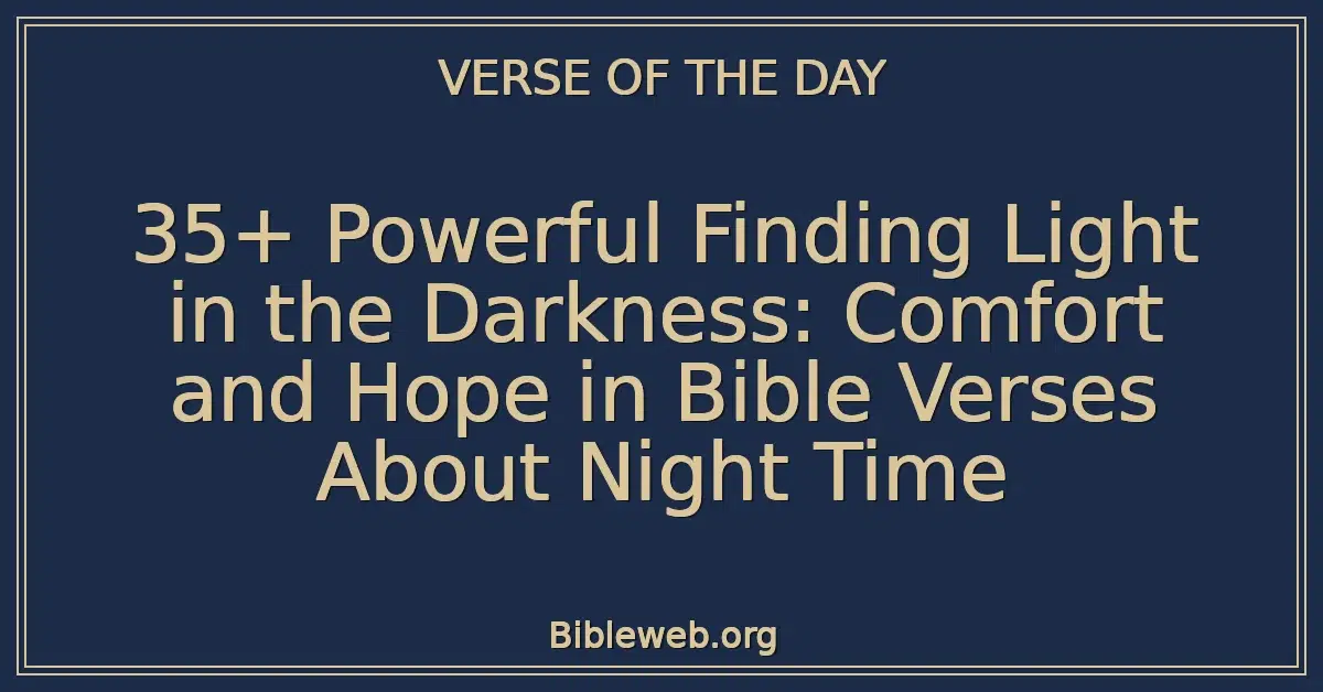 35+ Powerful Finding Light in the Darkness: Comfort and Hope in Bible Verses About Night Time