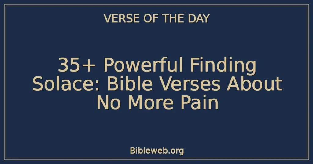 35+ Powerful Finding Solace: Bible Verses About No More Pain