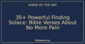 35+ Powerful Finding Solace: Bible Verses About No More Pain