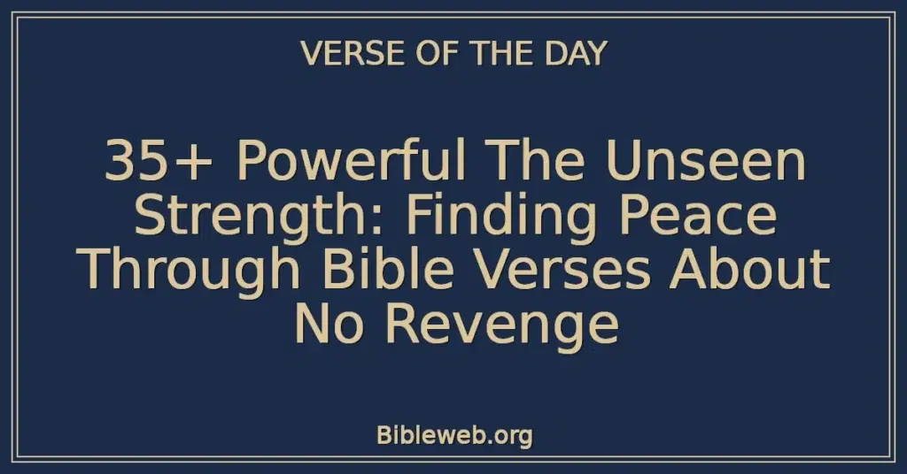 35+ Powerful The Unseen Strength: Finding Peace Through Bible Verses About No Revenge