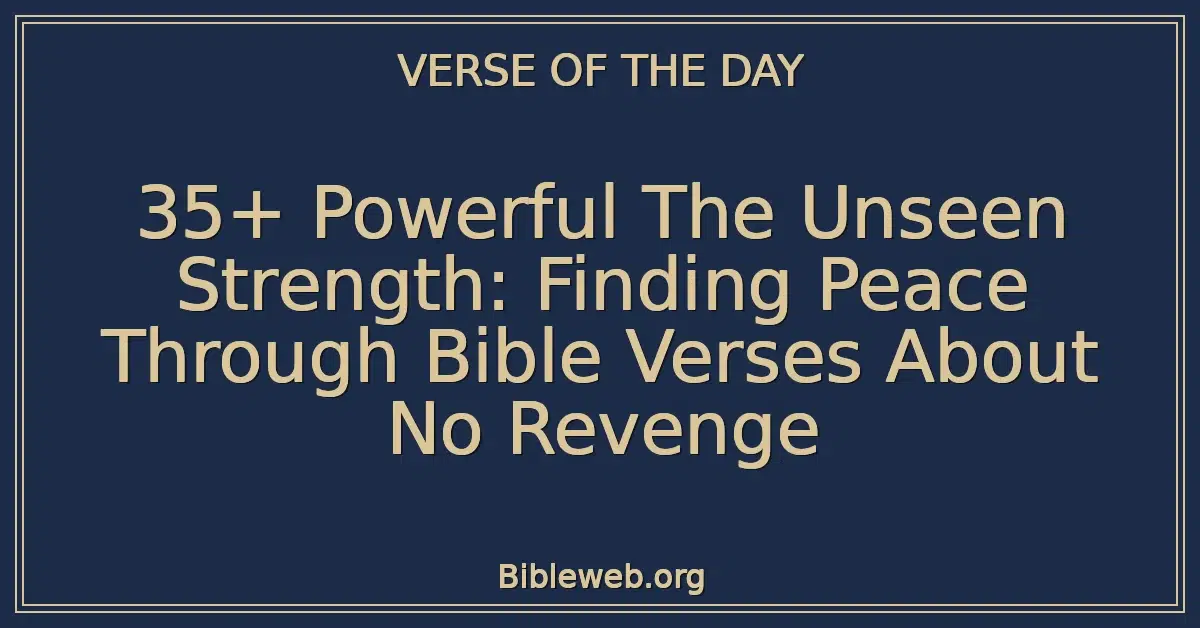 35+ Powerful The Unseen Strength: Finding Peace Through Bible Verses About No Revenge