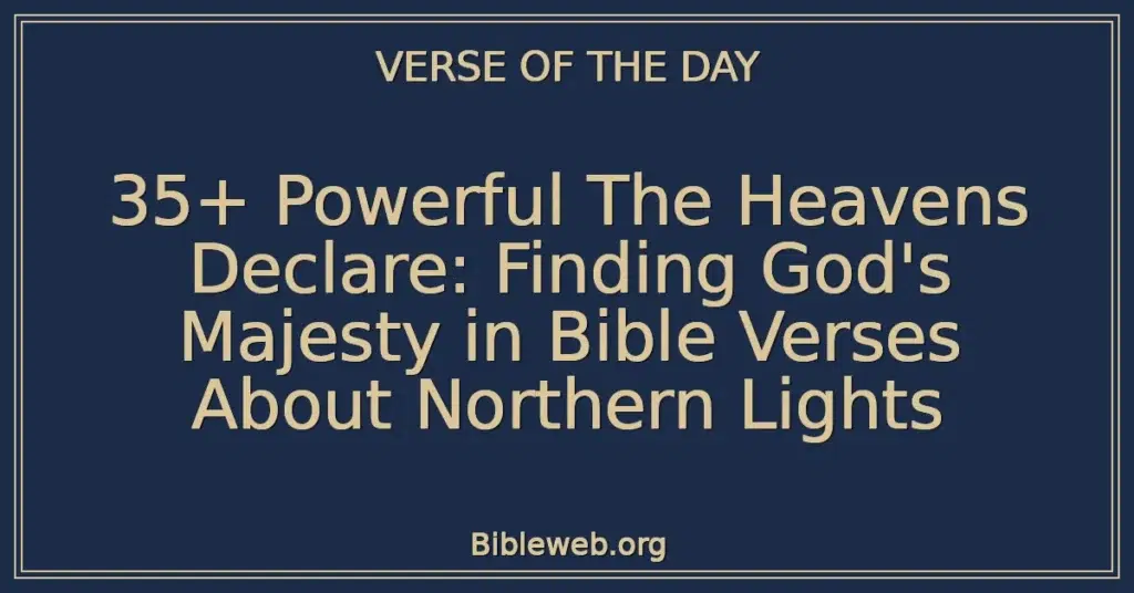 35+ Powerful The Heavens Declare: Finding God's Majesty in Bible Verses About Northern Lights
