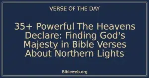 35+ Powerful The Heavens Declare: Finding God's Majesty in Bible Verses About Northern Lights