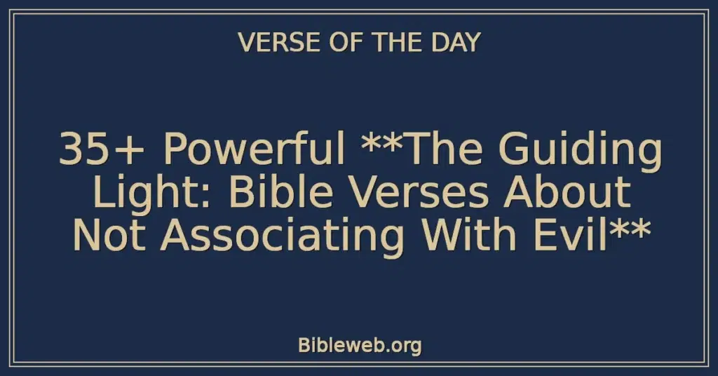 35+ Powerful **The Guiding Light: Bible Verses About Not Associating With Evil**