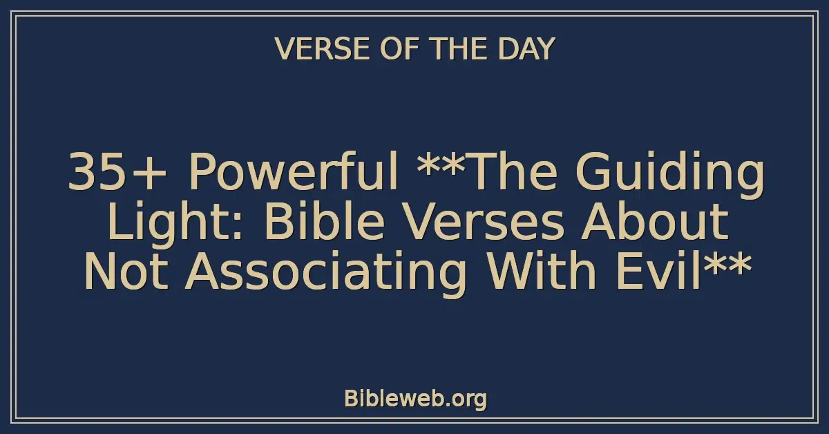 35+ Powerful **The Guiding Light: Bible Verses About Not Associating With Evil**