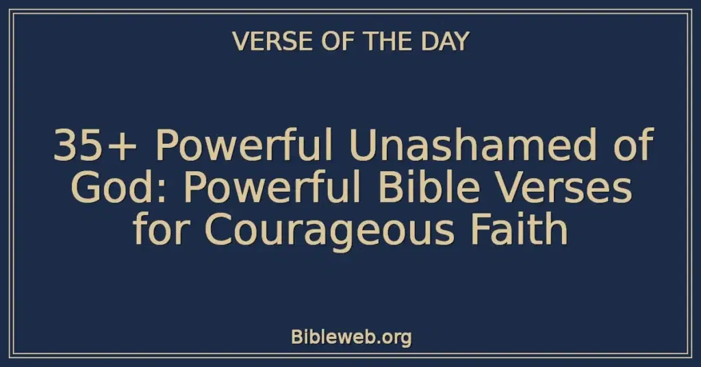 35+ Powerful Unashamed of God: Powerful Bible Verses for Courageous Faith