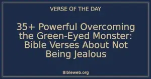 35+ Powerful Overcoming the Green-Eyed Monster: Bible Verses About Not Being Jealous