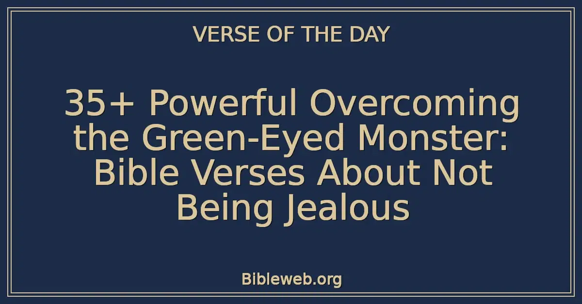 35+ Powerful Overcoming the Green-Eyed Monster: Bible Verses About Not Being Jealous