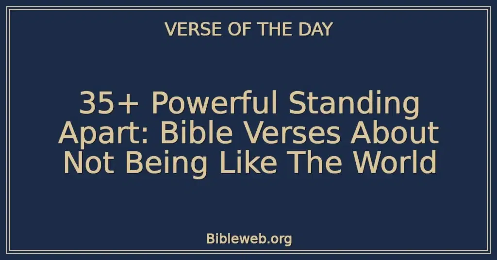 35+ Powerful Standing Apart: Bible Verses About Not Being Like The World