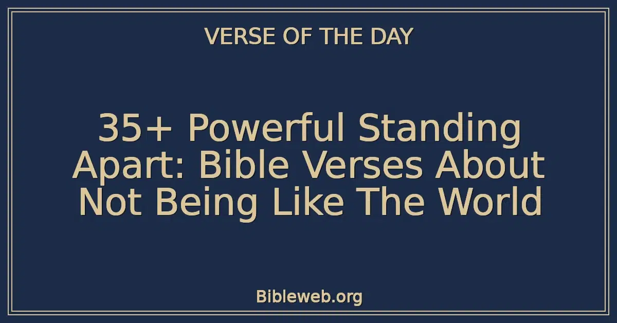 35+ Powerful Standing Apart: Bible Verses About Not Being Like The World