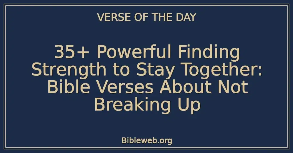 35+ Powerful Finding Strength to Stay Together: Bible Verses About Not Breaking Up