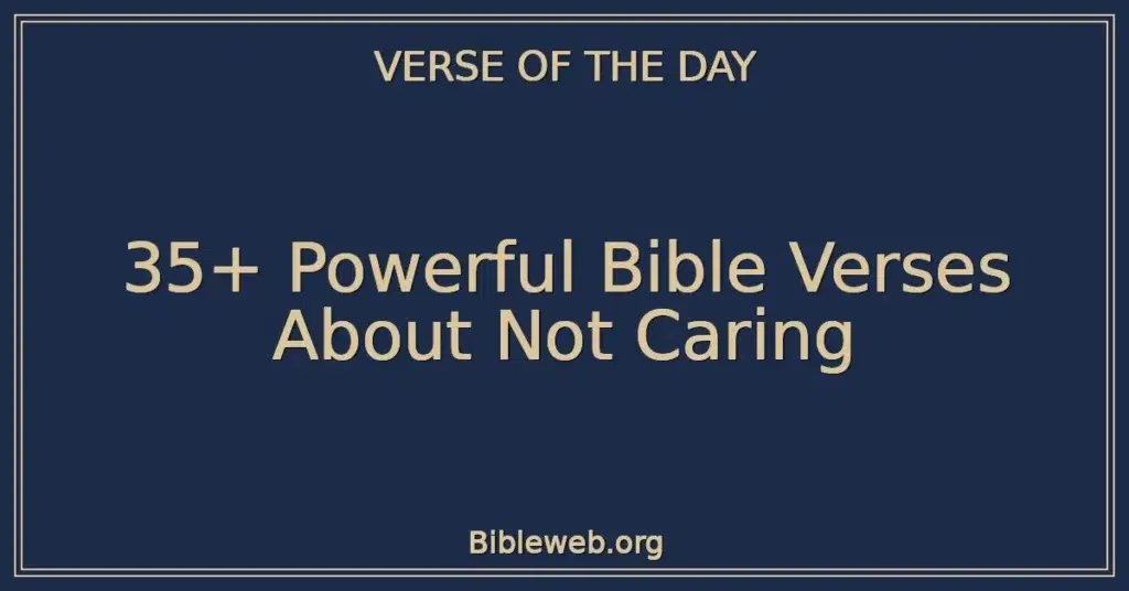 35+ Powerful Bible Verses About Not Caring